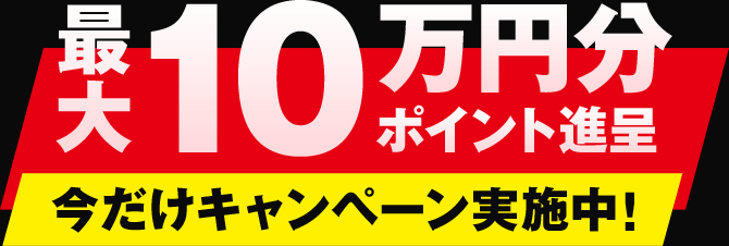 最大10万円分ポイント進呈。今だけキャンペーン実施中！